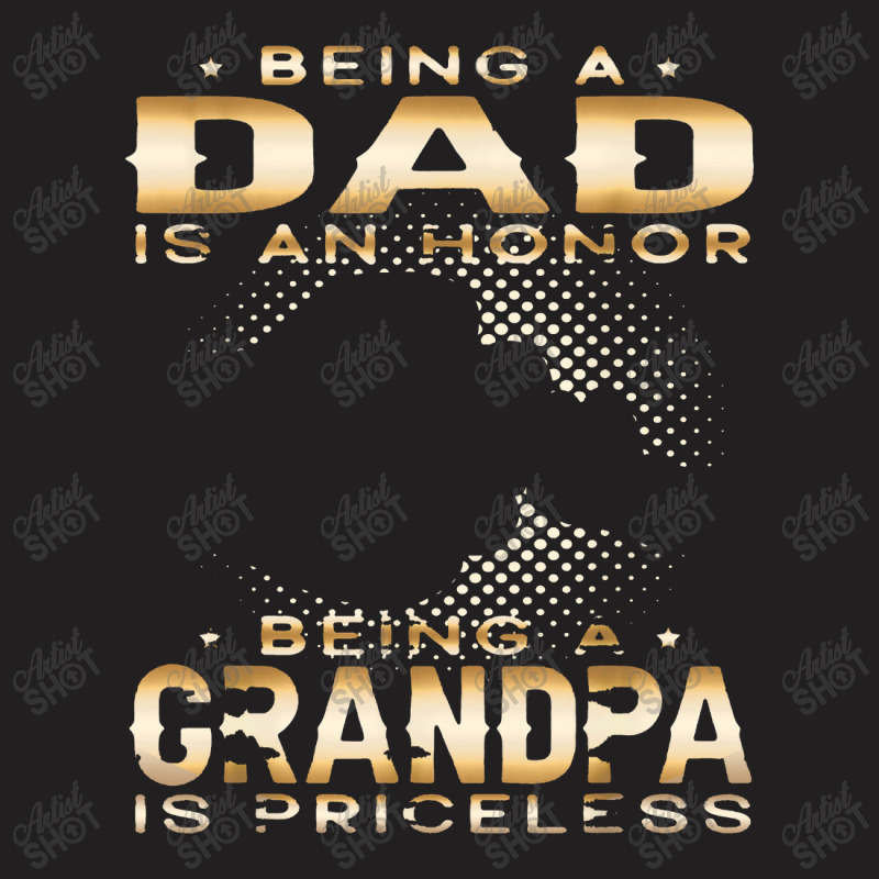 Mens Being A Dad Is An Honor Being A Grandpa Is Priceless Grandpa T-Shirt by deluxebed | Artistshot