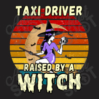 Taxi Driver Raised By A Witch, Halloween Design For Taxi Drivers T-shirt | Artistshot