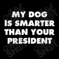 My Dog Is Smarter Than Your President Long Sleeve Shirts | Artistshot