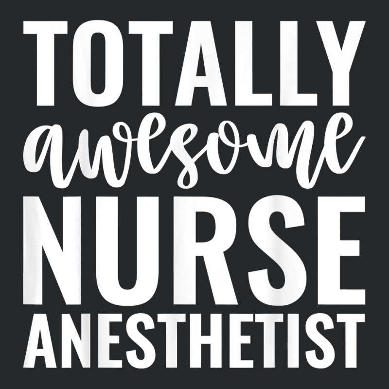 Totally Awesome Nurse Anesthetist Funny Job T Shirt Crewneck Sweatshirt | Artistshot