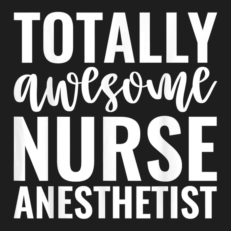 Totally Awesome Nurse Anesthetist Funny Job T Shirt Classic T-shirt | Artistshot