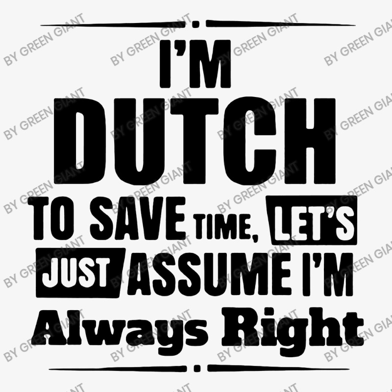 I'm Dutch To Save Time Let's Just Assume I'm Alway Ladies Fitted T-Shirt by Green Giant | Artistshot