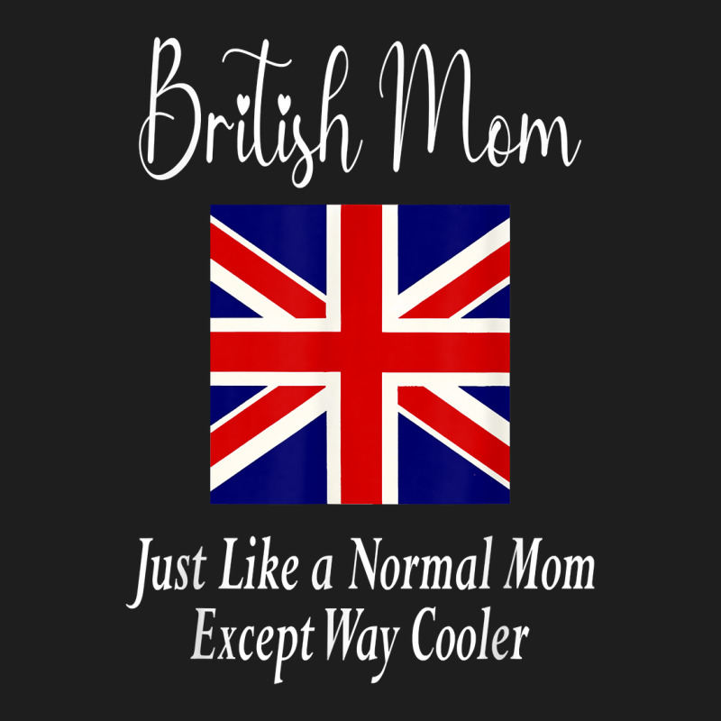 British Mom Quote   United Kingdom Great Britain Flag T Shirt Classic T-shirt | Artistshot