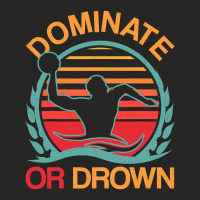 Water Polo Dominate Or Drown Funny Waterpolo Player T Shirt Ladies Fitted T-shirt | Artistshot