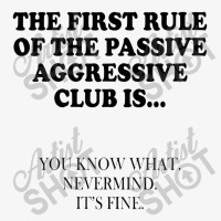 Womens The First Rule Of The Passive Aggressive Club It's Fine Ladies Fitted T-shirt | Artistshot