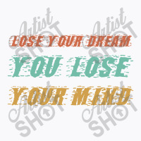 Lose Your Dream T-shirt | Artistshot