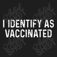 I Identify As Vaccinated I Identify As Vaccinated Classic T-shirt | Artistshot