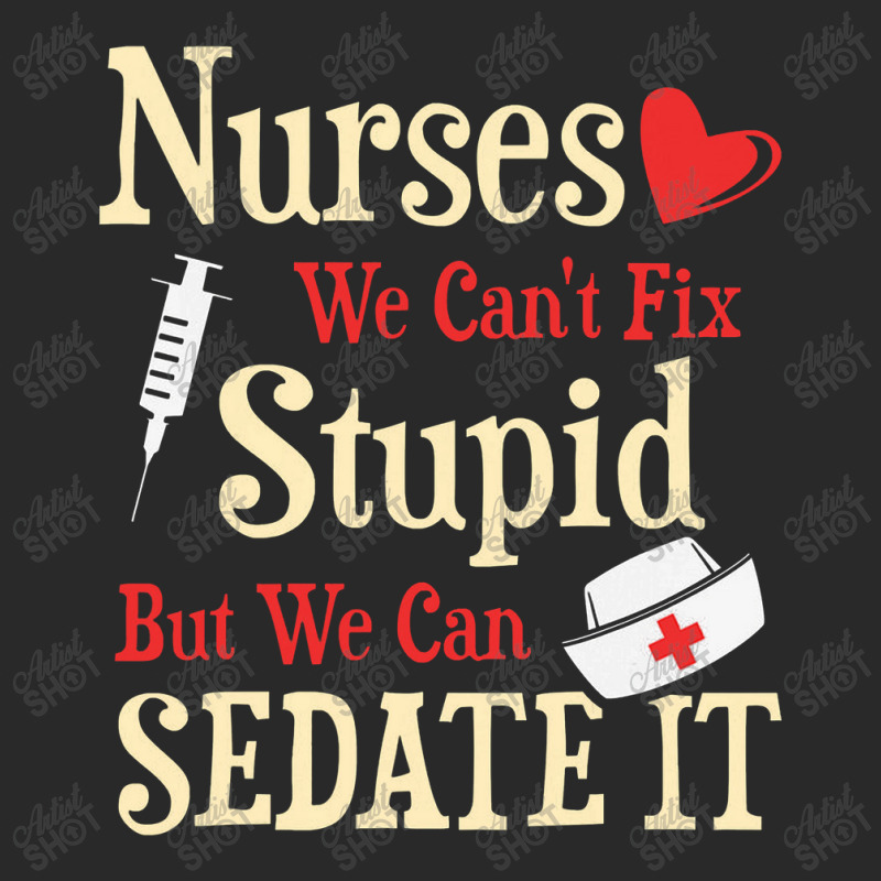 Funny For Nurses We Can't Fix Stupid But We Can Sedate It Toddler T-shirt by perawatanbu | Artistshot