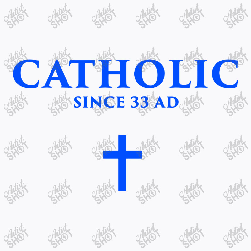 Catholic Since 33 Ad T-shirt | Artistshot