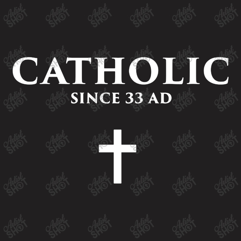 Catholic Since 33 Ad T-shirt | Artistshot