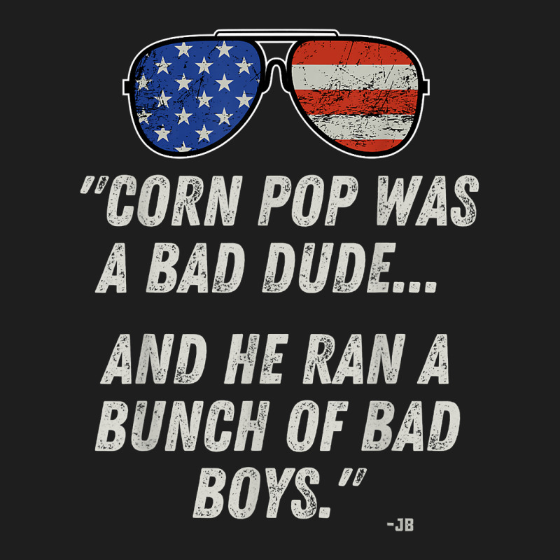 Corn Pop Was A Bad Dude   Funny Joe Biden Parody T Shirt Classic T-shirt | Artistshot