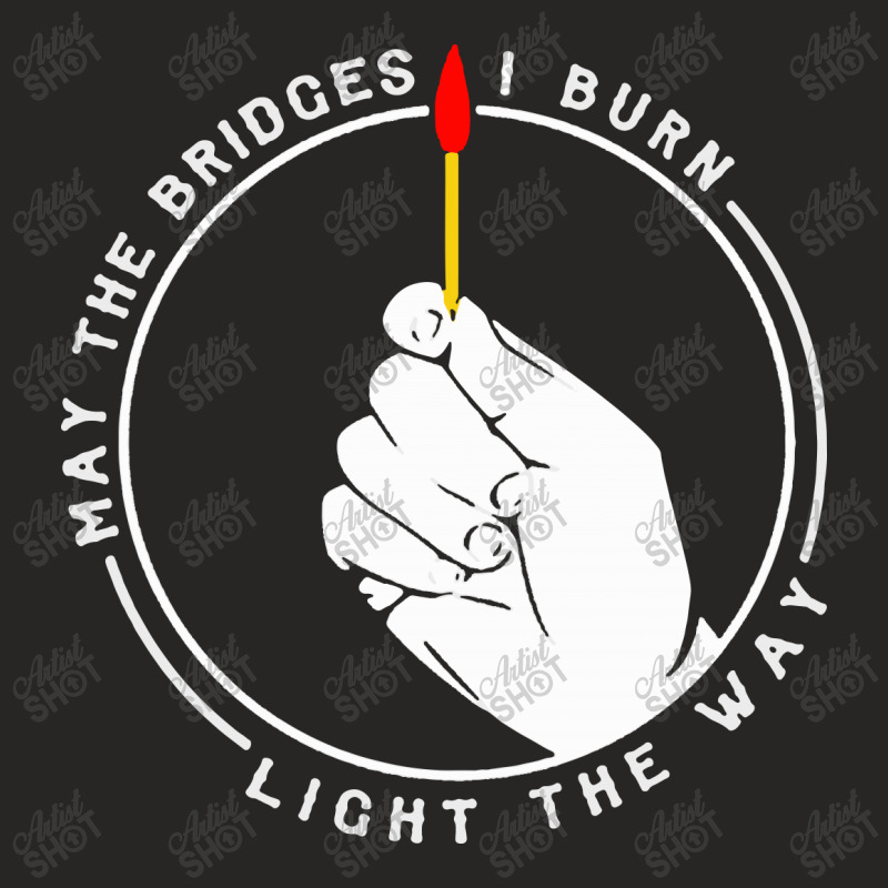 May The Bridges I Burn Light The Way 1 Ladies Fitted T-Shirt by adiha97 | Artistshot