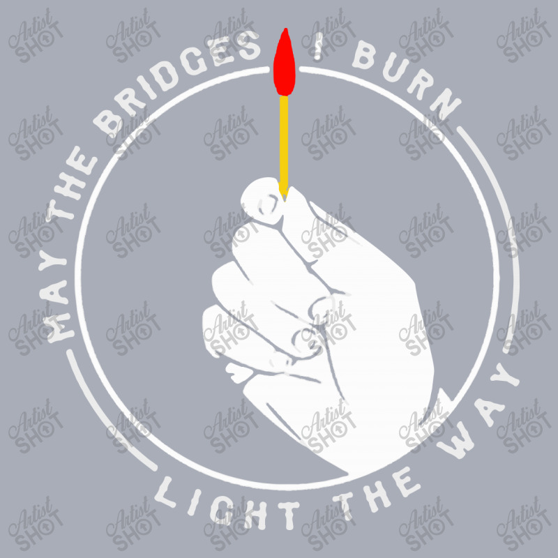 May The Bridges I Burn Light The Way 1 Tank Dress by adiha97 | Artistshot