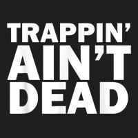 Trappin Ain't Dead T Shirt Classic T-shirt | Artistshot