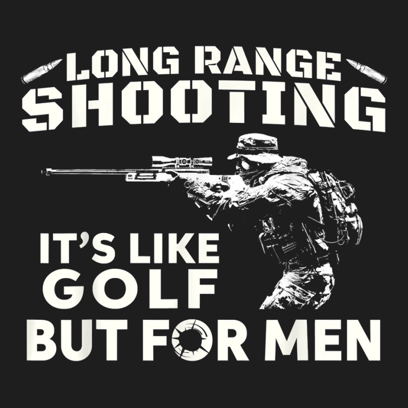 Long Range Shooting It's Like Golf But For Men T Shirt Classic T-shirt ...