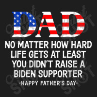 Dad Father's Day At Least You Didn't Raise A Biden Supporter Long Slee Classic T-shirt | Artistshot