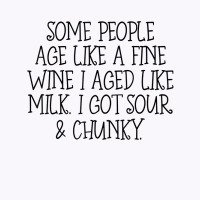 Some People Age Like A Fine Wine I Aged Like Milk T Shirt Tank Top | Artistshot