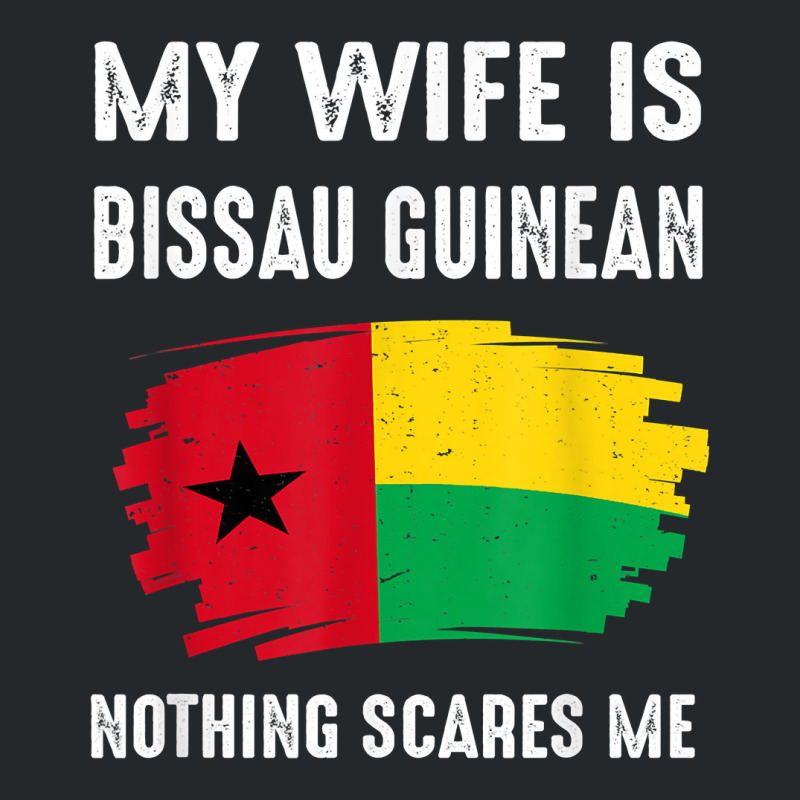 My Wife Is Bissau Guinean Nothing Scare Flag Guinea Bissau T Shirt Crewneck Sweatshirt | Artistshot