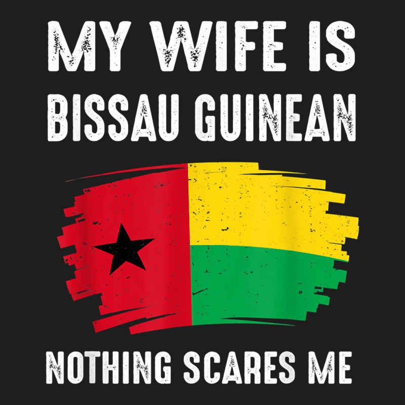 My Wife Is Bissau Guinean Nothing Scare Flag Guinea Bissau T Shirt Classic T-shirt | Artistshot