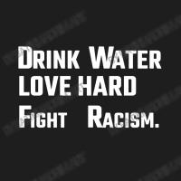 Drink Water Love Hard Classic T-shirt | Artistshot