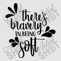 There's Bravery In Being Soft Exclusive T-shirt | Artistshot