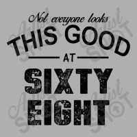 Not Everyone Looks This Good At Sixty Eight Exclusive T-shirt | Artistshot