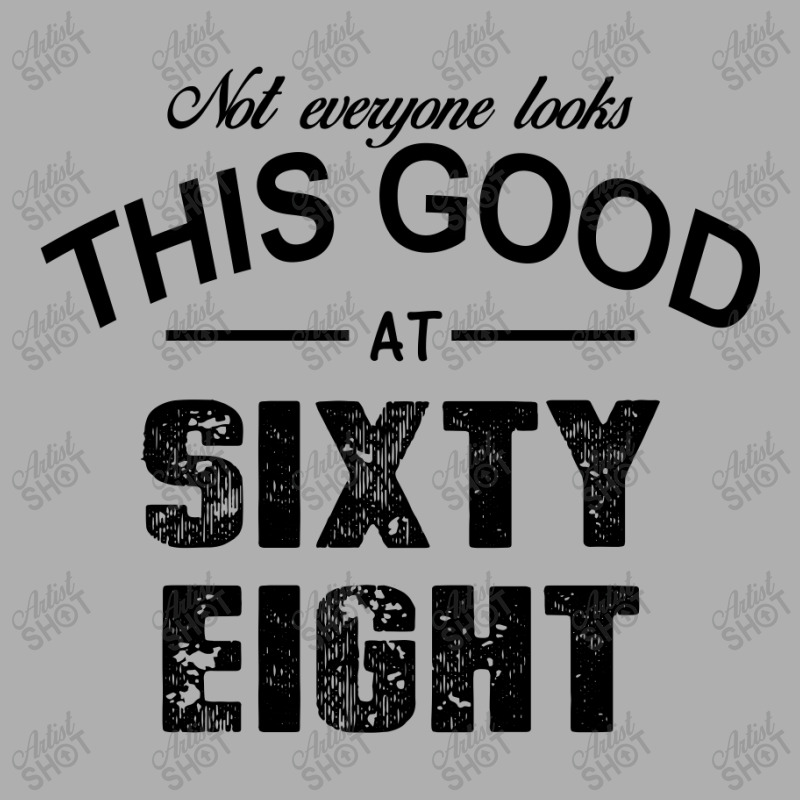 Not Everyone Looks This Good At Sixty Eight Exclusive T-shirt | Artistshot