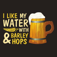 Beer Drinker I Like My Water With Barley And Hops Happy Me T Shirt Tank Top | Artistshot