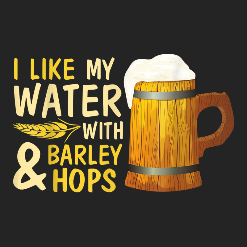 Beer Drinker I Like My Water With Barley And Hops Happy Me T Shirt 3/4 Sleeve Shirt | Artistshot