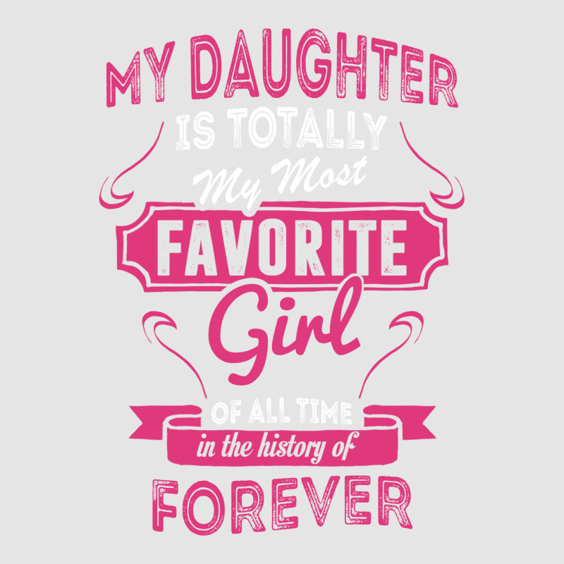 My Daughter Is Totally My Most Favorite Girl Exclusive T-shirt | Artistshot