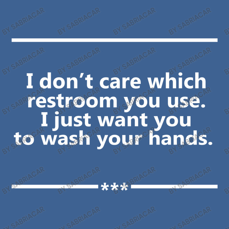 I Don't Care Which Restroom You Use. I Just Want You To Wash Your Hands. Men's Polo Shirt | Artistshot