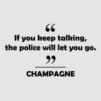 Champagne - If You Keep Talking The Police Will Let You Go. Exclusive T-shirt | Artistshot
