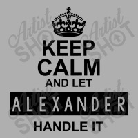 Keep Calm And Let  Alexander Handle It Exclusive T-shirt | Artistshot