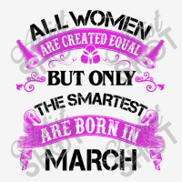 All Women Are Created Equal But Only The Smartest Are Born In Macrh Fo Toddler Hoodie | Artistshot