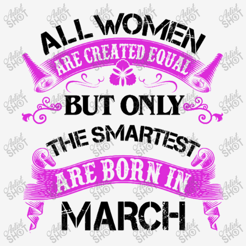 All Women Are Created Equal But Only The Smartest Are Born In Macrh Fo Toddler Hoodie | Artistshot