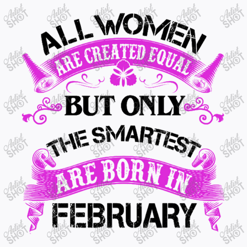 All Women Are Created Equal But Only The Smartest Are Born In February T-shirt | Artistshot