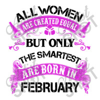 All Women Are Created Equal But Only The Smartest Are Born In February Crewneck Sweatshirt | Artistshot