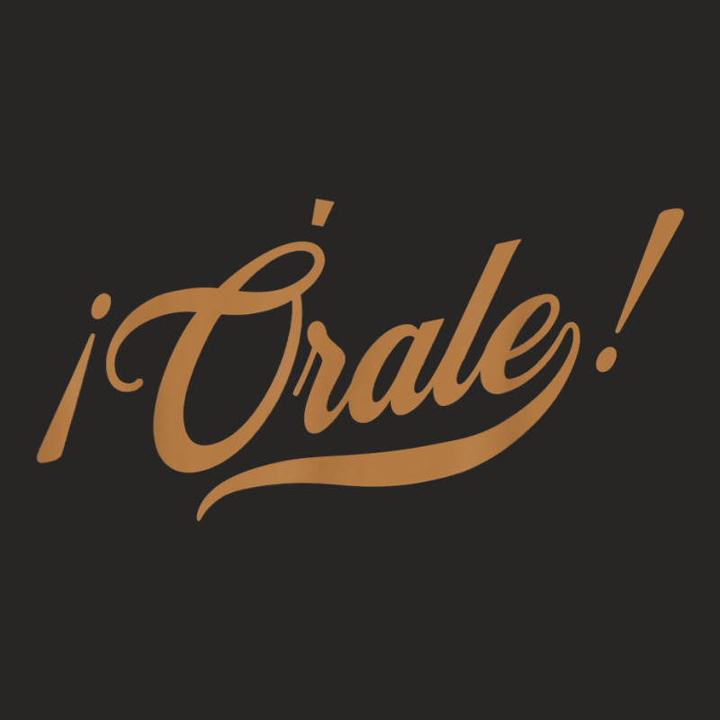 Orale! Funny Mexican Spanish Language Slang T Shirt Ladies Fitted T-Shirt by dufordxsbartonto | Artistshot