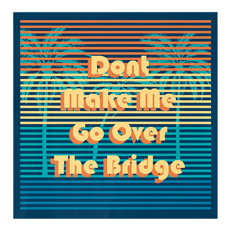 Don't Make Me Go Over The Bridge Island Barrier Islands Mb Premium T S Crewneck Sweatshirt by erinlorrai | Artistshot