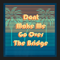 Don't Make Me Go Over The Bridge Island Barrier Islands Mb Premium T S Classic T-shirt | Artistshot