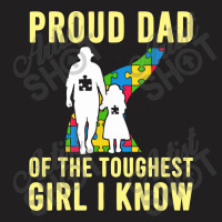 Autism Proud Dad Of The Toughest Girl Daddy Shirt Autism Dad T Shirt T-shirt | Artistshot