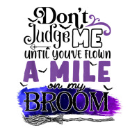 Don't Judge Me Until You've Flown A Mile On My Broom T Shirt Zipper Hoodie | Artistshot