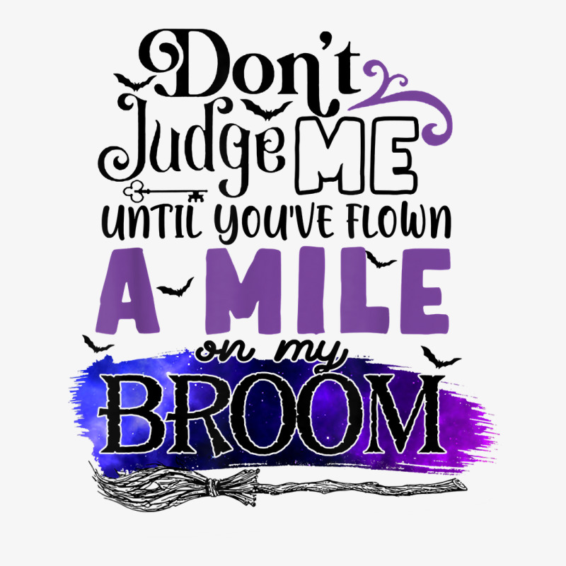 Don't Judge Me Until You've Flown A Mile On My Broom T Shirt Ladies Fitted T-Shirt by dufordxsbartonto | Artistshot