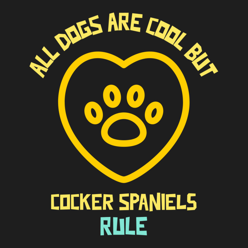 All Dogs Are Cool But Cocker Spaniels Rule Funny Dog Quote Classic T-shirt by Favorite | Artistshot