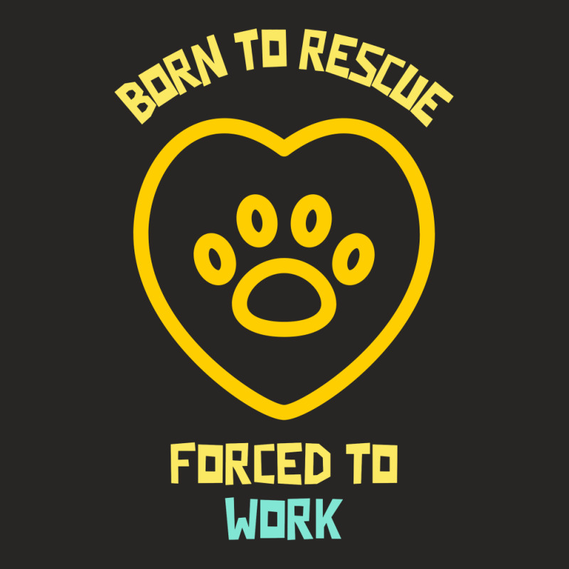 Born To Rescue Forced To Work Funny Dog Quote Ladies Fitted T-Shirt by Favorite | Artistshot