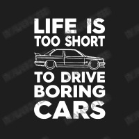 Lifes Too Short To Drive Boring Cars Classic T-shirt | Artistshot