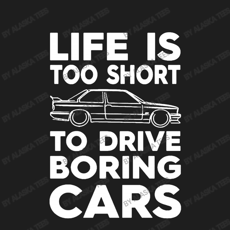 Lifes Too Short To Drive Boring Cars Classic T-shirt | Artistshot