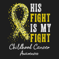 His Fight Is My Fight Gold Ribbon Childhood Cancer Awareness T Shirt Classic T-shirt | Artistshot