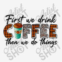 First We Need Drink Coffee Then We Do Things Youth 3/4 Sleeve | Artistshot