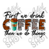 First We Need Drink Coffee Then We Do Things Baby Bodysuit | Artistshot